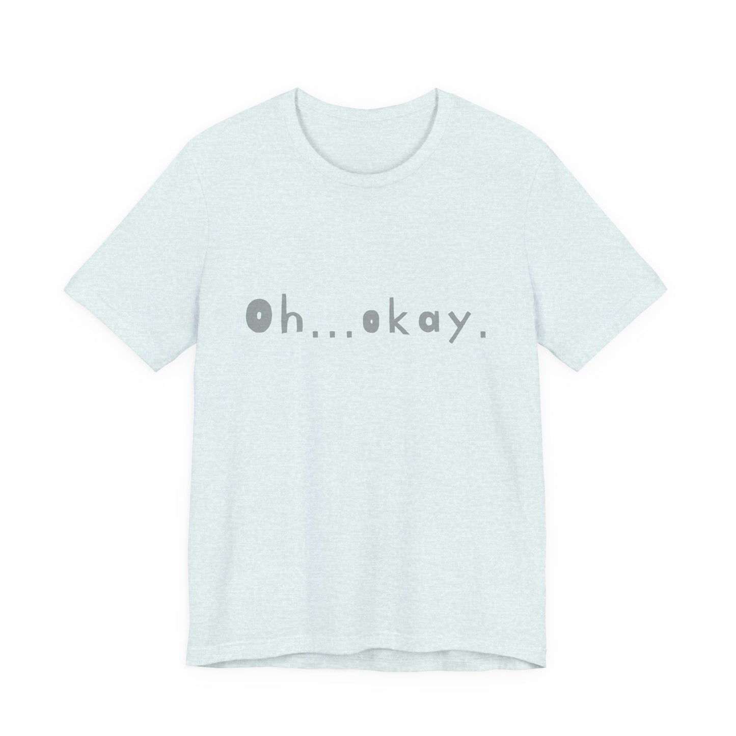 Oh...okay. t-shirt